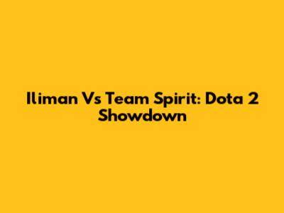 Iliman Vs Team Spirit: Dota 2 Showdown