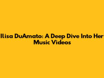 Ilisa DuAmato: A Deep Dive Into Her Music Videos