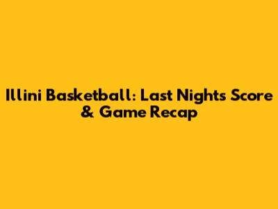 Illini Basketball: Last Night's Score & Game Recap