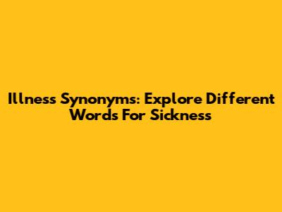 Illness Synonyms: Explore Different Words For Sickness