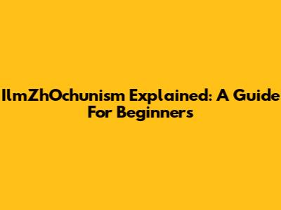 IlmZhOchunism Explained: A Guide For Beginners