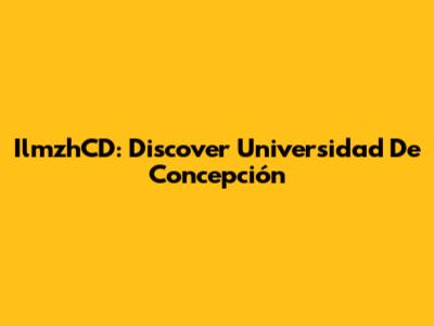 IlmzhCD: Discover Universidad De Concepción