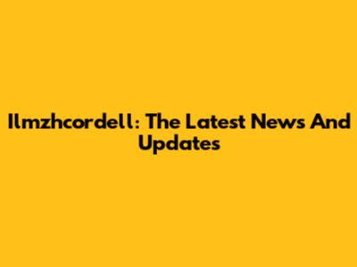 Ilmzhcordell: The Latest News And Updates