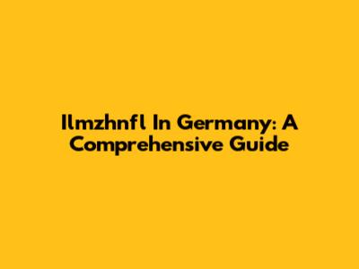 Ilmzhnfl In Germany: A Comprehensive Guide