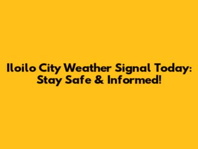Iloilo City Weather Signal Today: Stay Safe & Informed!