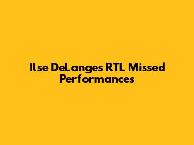 Ilse DeLange's RTL Missed Performances