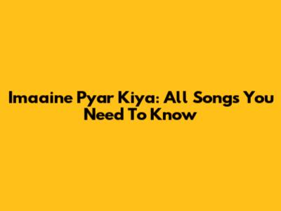 Imaaine Pyar Kiya: All Songs You Need To Know