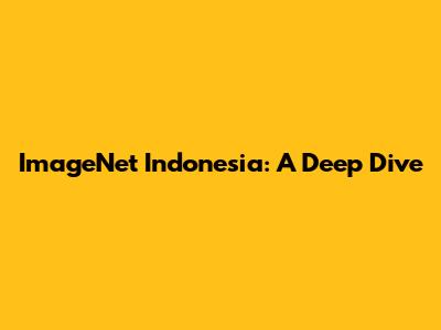 ImageNet Indonesia: A Deep Dive