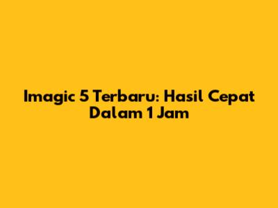Imagic 5 Terbaru: Hasil Cepat Dalam 1 Jam