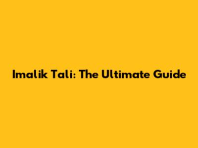 Imalik Tali: The Ultimate Guide