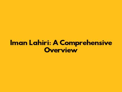 Iman Lahiri: A Comprehensive Overview