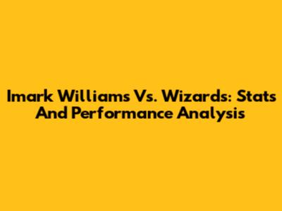 Imark Williams Vs. Wizards: Stats And Performance Analysis