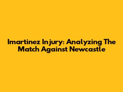 Imartinez Injury: Analyzing The Match Against Newcastle