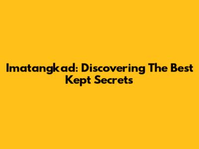 Imatangkad: Discovering The Best Kept Secrets