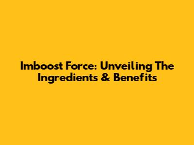 Imboost Force: Unveiling The Ingredients & Benefits