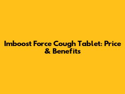 Imboost Force Cough Tablet: Price & Benefits