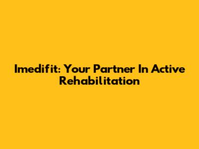 Imedifit: Your Partner In Active Rehabilitation