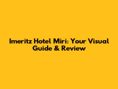 Imeritz Hotel Miri: Your Visual Guide & Review