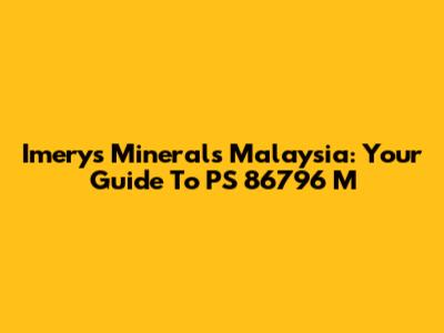 Imerys Minerals Malaysia: Your Guide To PS 86796 M