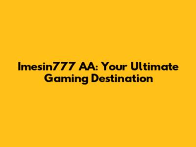 Imesin777 AA: Your Ultimate Gaming Destination