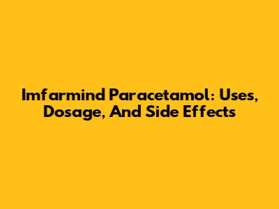 Imfarmind Paracetamol: Uses, Dosage, And Side Effects