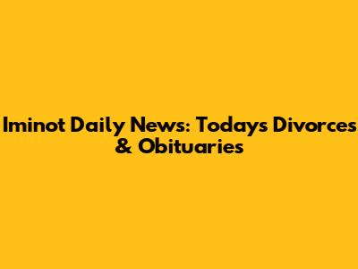 Iminot Daily News: Today's Divorces & Obituaries