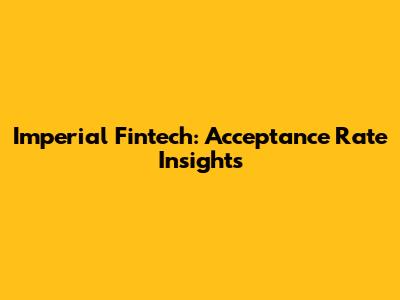 Imperial Fintech: Acceptance Rate Insights