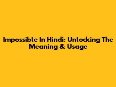 Impossible In Hindi: Unlocking The Meaning & Usage