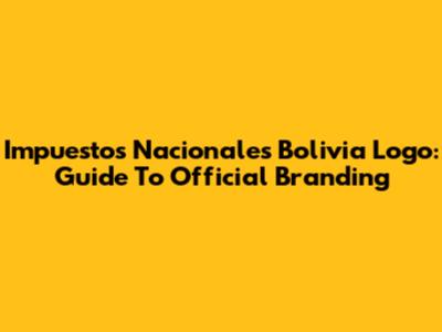 Impuestos Nacionales Bolivia Logo: Guide To Official Branding
