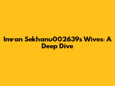 Imran Sekhanu002639s Wives: A Deep Dive