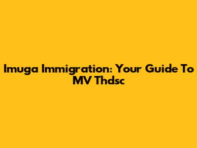 Imuga Immigration: Your Guide To MV Thdsc
