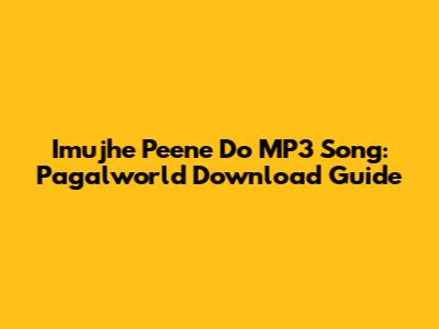 Imujhe Peene Do MP3 Song: Pagalworld Download Guide