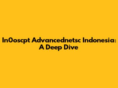In0oscpt Advancednetsc Indonesia: A Deep Dive