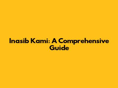 Inasib Kami: A Comprehensive Guide