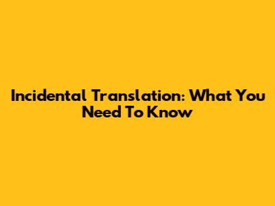 Incidental Translation: What You Need To Know