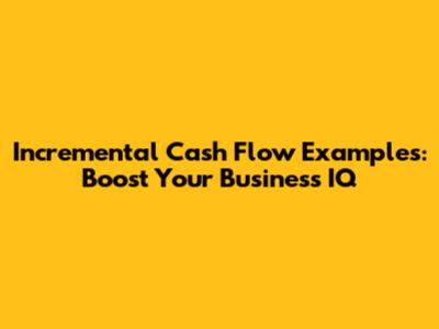 Incremental Cash Flow Examples: Boost Your Business IQ