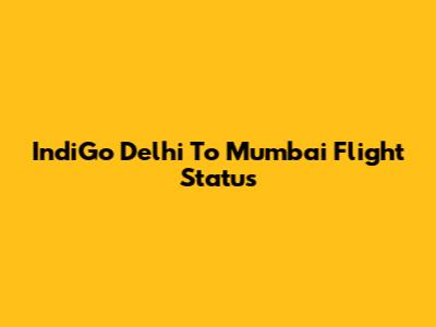 IndiGo Delhi To Mumbai Flight Status