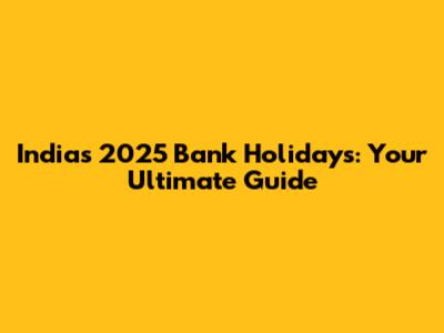 India's 2025 Bank Holidays: Your Ultimate Guide