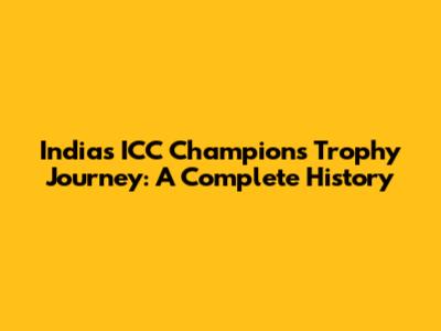 India's ICC Champions Trophy Journey: A Complete History