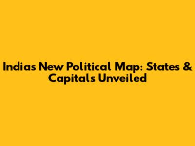 India's New Political Map: States & Capitals Unveiled