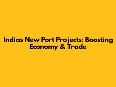 India's New Port Projects: Boosting Economy & Trade