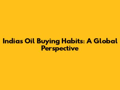 India's Oil Buying Habits: A Global Perspective