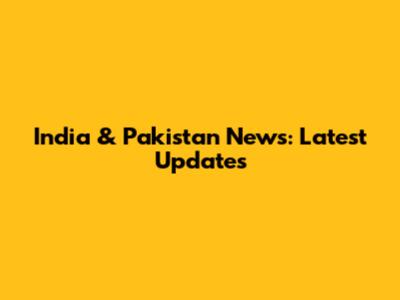 India & Pakistan News: Latest Updates