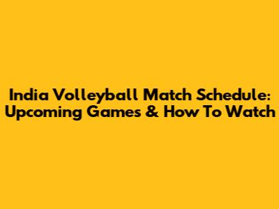 India Volleyball Match Schedule: Upcoming Games & How To Watch