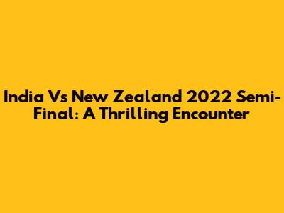 India Vs New Zealand 2022 Semi-Final: A Thrilling Encounter