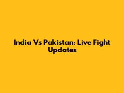India Vs Pakistan: Live Fight Updates