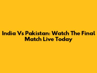 India Vs Pakistan: Watch The Final Match Live Today