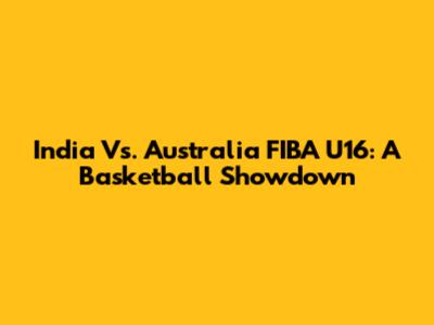 India Vs. Australia FIBA U16: A Basketball Showdown