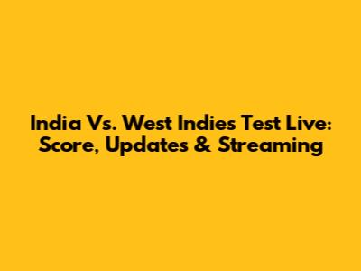 India Vs. West Indies Test Live: Score, Updates & Streaming