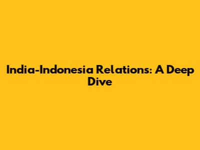 India-Indonesia Relations: A Deep Dive